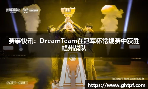 赛事快讯:DreamTeam在冠军杯常规赛中获胜赣州战队